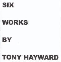 Six Works By Tony Hayward