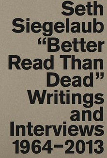Seth Siegelaub “Better Read Than Dead” Writings And Interviews 1964-2013